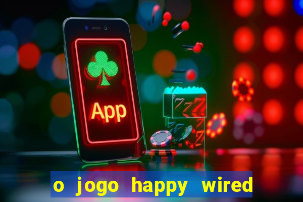 o jogo happy wired paga mesmo